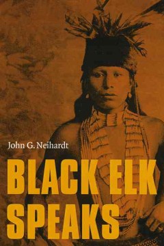 Black Elk speaks : being the life story of a holy man of the Oglala Sioux