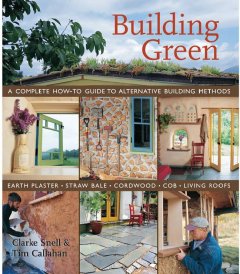 Building green : a complete how-to guide to alternative building methods : earth plaster, straw bale, cordwood, cob, living roofs  