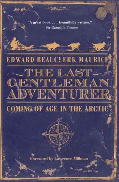 The last gentleman adventurer : coming of age in the Arctic  