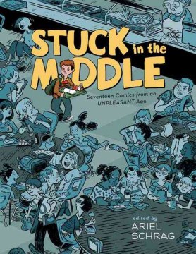 Stuck in the middle : seventeen comics from an unpleasant age