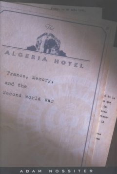 The Algeria Hotel : France, memory, and the Second World War  