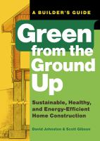 Green from the ground up : a builder's guide : sustainable, healthy, and energy-efficient home construction  