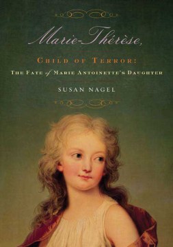 Marie-Thérèse, child of terror : the fate of Marie Antoinette's daughter  