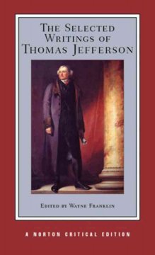 The selected writings of Thomas Jefferson : authoritative texts, contexts, criticism  