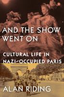 And the show went on : cultural life in Nazi-occcupied Paris  