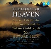The floor of heaven [a true tale of the last frontier and the Yukon gold rush]  