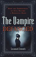 The vampire defanged : how the embodiment of evil became a romantic hero  