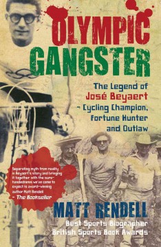 Olympic gangster : the legend of José Beyaert - cycling champion, fortune hunter and outlaw cover
