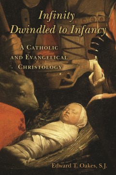 Infinity dwindled to infancy : a Catholic and evangelical Christology  