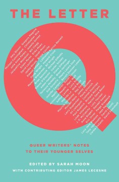 The letter Q : queer writers' notes to their younger selves