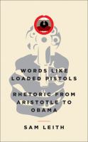 Words like loaded pistols : rhetoric from Aristotle to Obama  