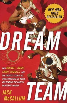 dream team :how michael, magic, larry, charles, and the greatest team of all time conquered the world and changed the game of basketball forever cover