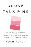 Drunk tank pink : and other unexpected forces that shape how we think, feel, and behave  