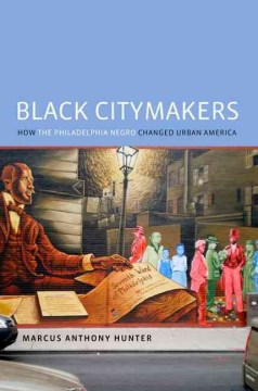 Black citymakers : how the Philadelphia Negro changed urban America