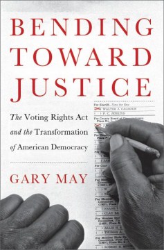 Bending toward justice : the Voting Rights Act and the transformation of American democracy