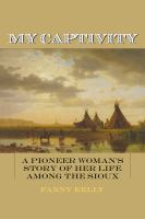 My captivity : a pioneer woman's story of her life among the Sioux  