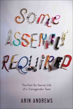 Some assembly required : the not-so-secret life of a transgender teen