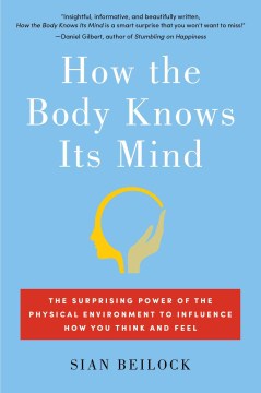 How the body knows its mind : the surprising power of the physical environment to influence how you think and feel  