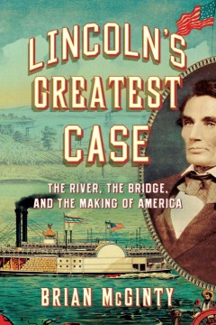 Lincoln's greatest case : the river, the bridge, and the making of America cover