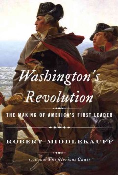 Washington's revolution : the making of America's first leader cover