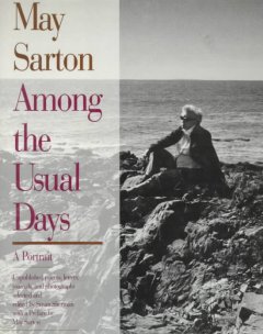 May Sarton : among the usual days : a portrait : unpublished poems, letters, journals, and photographs  