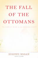 The fall of the Ottomans : the Great War in the Middle East  
