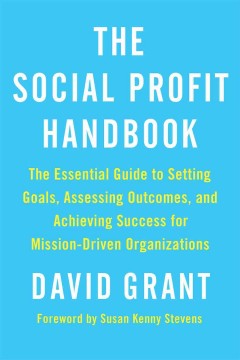 The social profit handbook : the essential guide to setting goals, assessing outcomes, and achieving success for mission-driven organizations  
