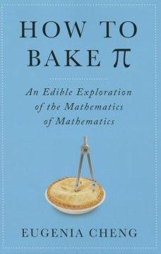 How to Bake [Pi]: An Edible Exploration of the Mathematics of Mathematics