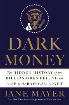 Dark money : the hidden history of the billionaires behind the rise of the radical right cover
