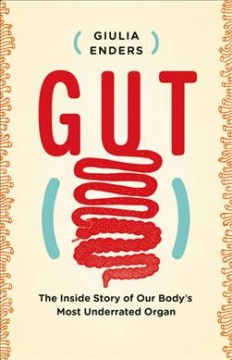 Gut : the inside story of our body's most underrated organ  