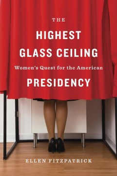 The highest glass ceiling : women's quest for the American presidency cover