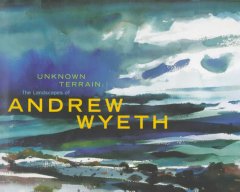 Unknown terrain : the landscapes of Andrew Wyeth  