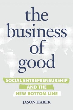 The business of good : social entrepreneurship and the new bottom line  