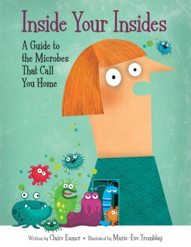Inside your insides : a guide to the microbes that call you home  