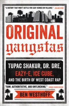 Original Gangstas: Tupak Shakur, Dr. Dre, Eazy-E, Ice Cube, and the Birth of West Coast Rap