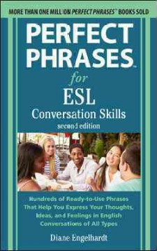 Perfect phrases for ESL : conversation skills : hundreds of ready-to-use phrases that help you express your thoughts, ideas, and feelings in English conversations of all types