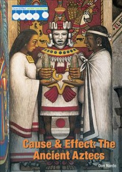 Cause & effect : the ancient Aztecs  
