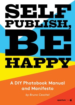 Self publish, be happy : a DIY photobook manual and manifesto