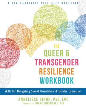 The queer & transgender resilience workbook : skills for navigating sexual orientation & gender expression