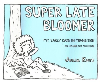 Super late bloomer : my early days in transition : an up and out collection