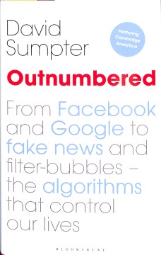 Outnumbered : from Facebook and Google to fake news and filter-bubbles -- the algorithms that control our lives