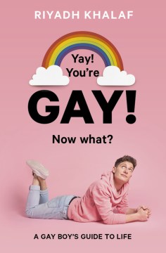 Yay! you're gay! now what? : a gay boy's guide to life