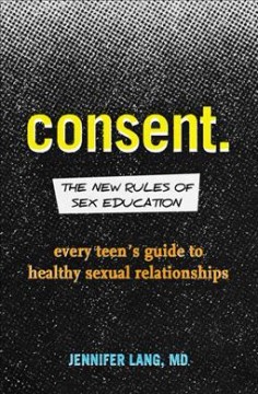 Consent : the new rules of sex education : every teen's guide to healthy sexual relationships cover