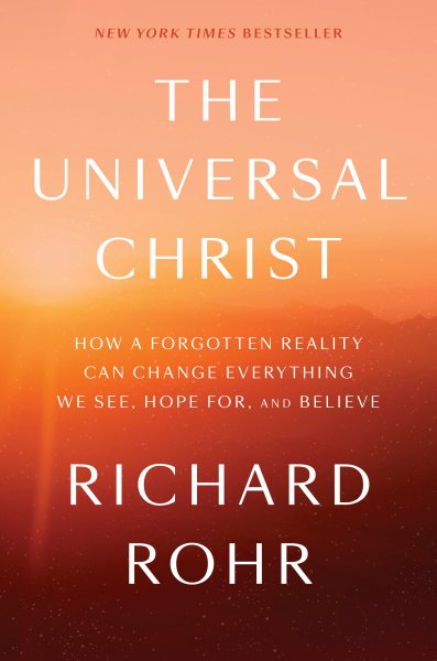 The Universal Christ How A Forgotten Reality Can Change Everything We See Hope For And Believe