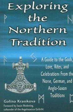 Exploring the northern tradition : a guide to the gods, lore, rites, and celebrations from the Norse, German, and Anglo-Saxon traditions  