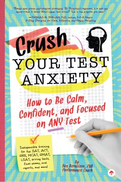 
Crush your test anxiety : how to be calm, confident, and focused on any test