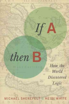 If A, then B : how the world discovered logic  