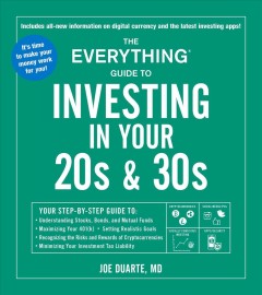 The everything guide to investing in your 20s & 30s : your step-by-step guide to: understanding stocks, bonds, and mutual funds, maximizing your 401(K), setting realistic goals, recognizing the risks and rewards of cryptocurrencies, minimizing your investment tax liability cover