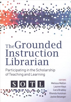The grounded instruction librarian : participating in the scholarship of teaching and learning  