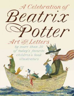 A celebration of Beatrix Potter : art and letters by more than 30 of today's favorite children's book illustrators. 